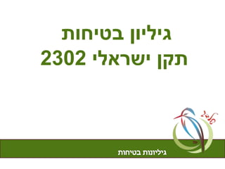 ‫בטיחות‬ ‫גיליון‬
‫ישראלי‬ ‫תקן‬2302
 
