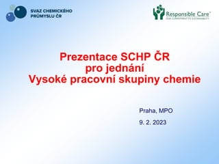 Prezentace SCHP ČR
pro jednání
Vysoké pracovní skupiny chemie
Praha, MPO
9. 2. 2023
 
