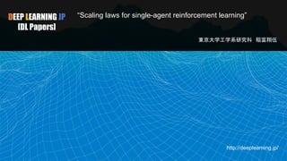 http://deeplearning.jp/
“Scaling laws for single-agent reinforcement learning”
東京大学工学系研究科 稲富翔伍
DEEP LEARNING JP
[DL Papers] 1
 