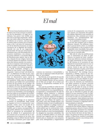 40 1947 / 23 DE FEBRERO DE 2014
contra él. En comparación con el horror
que vivimos, las respuestas del espíritu
son débiles. Mientras el mal continúa su
persistencia, ellas, exaltadas por el show
mediático, son inmediatamente des-
montadas y arrojadas al vacío.
Ya no podemos ni explicar ni justifi-
car el mal. Pero tampoco, por lo mismo,
debemos tolerarlo. No podemos reme-
diar lo que ha hecho y hace. La crueldad
de la humillación y de la muerte es tan
irreparable como inacabable. Pero pode-
mos decir no al mal y responderle con un
amor que no concede nada.
Más allá de todas las justificaciones
que el cristianismo ha dado al sufri-
miento y la muerte de Cristo –justifica-
ciones que debemos rechazar siempre–,
me sigue interesando él como respues-
ta. Me interesa en el momento en que
después de escarnecido toma la cruz. Lo
veo avanzar aferrado a ella y a su con-
ciencia. Contra lo que nos han dicho,
no tiene esperanza. Su grito, unas horas
después, es contundente: “¿Por qué me
has abandonado?”. Sin embargo avanza.
Impotente y rebelde, conoce en ese mo-
mento toda la magnitud de la miseria que
trae el mal y su poder: ella, que estaba en
las víctimas por las que siempre se inte-
resó, está ahora en él, absurda, injustifica-
ble y atroz. No obstante, esa clarividencia
que debía constituir su fracaso, consuma
al mismo tiempo su victoria: aferrado a
su cruz, pero sin dejar de amar, se vuelve
superior a su destino, es más fuerte que el
mal. Allí, en esos espantosos instantes, su
amor, que no devuelve un gramo de odio,
reitera el no que mantiene la vida. Su fide-
lidad al amor, como un molino que moliera
en el vacío, es todo: no una justificación, si-
no una respuesta. Cada esfuerzo que hace
para sostenerse en esa fidelidad basta para
mantener el sentido y la dignidad sobre la
irracionalidad y el absurdo.
Además opino que hay que respetar los
Acuerdos de San Andrés, liberar a todos los
zapatistas presos, derruir el Costco-CM del
Casino de la Selva, esclarecer los crímenes
de las asesinadas de Juárez, sacar a la Mi-
nera San Xavier del Cerro de San Pedro, li-
berar a los presos de Atenco, hacerle juicio
político a Ulises Ruiz, cambiar la estrategia
de seguridad y resarcir a las víctimas de la
guerra de Calderón.
Elmal
J A V I E R S I C I L I A
Tal vez el tema fundamental de nues-
tra época sea el mal. Aunque su presen-
cia nos ha desvelado a lo largo de los
milenios, hoy parece más terrible que
ayer. No es que haya empeorado –desde
que Caín mató a Abel, el mal sigue sien-
do idéntico en su horror–, sino que hoy
se realiza sobre un fondo que no existía
antes: el de 2 mil años de cristianismo
y el de los derechos humanos: la mayor
conciencia de la dignidad del hombre
coincide con una de sus negaciones
más brutales. No hay que remontarse a
la barbarie nazi, a las atrocidades del co-
munismo estaliniano, a los sótanos de
las juntas militares o a la bomba liberal
de Hiroshima para saberlo. Hoy en Mé-
xico, después de esa indigna memoria,
no hemos dejado de reeditarlo. Durante
siete años hemos asistido a la construc-
ción de un inmenso rastro humano que
nadie ha podido desmantelar. Frente a
él, uno vuelve a las mismas preguntas
que, desde Aristóteles, teólogos y fi-
lósofos se han hecho y han intentado
responder: “¿Qué es el mal? ¿De dónde vie-
ne?”. La diferencia con ellos es que, cuan-
do nos las hacemos, nuestra formulación
tiene un desconcierto nuevo: carece de
respuestas, y las que nos han dado ya no
nos satisfacen. Todas, sean las maniqueas,
las clásicas que hablan de la permisividad
de Dios, de una prueba, de un castigo o de
la ausencia de bien; las cosmológicas, que
se refieren a él como detalles de imperfec-
ción en el mejor de los mundos posibles;
las evolucionistas e históricas, para las que
el mal es una necesidad, o las sociológicas,
para las cuales es un problema de la pobre-
za y de la falta de educación –como si ricos
y cultos quedaran exentos–, todas ellas jus-
tifican el mal.
El mal, sin embargo, en su espantosa
concretud, es injustificable. Nada puede,
ni siquiera la fe en la resurrección, com-
pensarlo –Cristo, como una prueba de lo
inaceptable, resucita con sus llagas–. Es
también, por lo mismo, incomprensible. Si
algo podría definirlo es lo irracional que, a
veces, se enmascara de racionalidad, de
bien, de utilidad. Es el apartamiento del
ser humano de su vocación de ser, el ani-
quilamiento de sí mismo en los otros. Una
banalidad, como lo definió Hannah Arendt
al describir a Eichmann, pero cuyas reper-
cusiones son inmensas e irremediables o,
para usar un oxímoron traído del psicoaná-
lisis, un “acto fallido”.
Esa fórmula, en la oposición de sus dos
términos, revela algo sobrecogedor: “el dra-
ma –dice Adolphe Gesché– de una carencia,
de un fallo que se logra”, de un deseo que
fracasa, el cumplimiento verdadero de un
desastre.
Esto, que ha sucedido en todas las eras
de la humanidad, hoy, a falta de respuestas,
nos va hundiendo en una imposibilidad pa-
ra expresarlo y contrarrestarlo. No sólo los
complejos valores helénicos y cristianos
que habían ayudado a atemperar el mal
están en un proceso agudo de decadencia,
sino que el horror que vivimos en México
sugiere que esos reflejos del espíritu con
los cuales, como dice Georges Steiner, una
civilización sitiaba al mal y, modificando lo
irracional, “superaba un peligro mortal, ya
no son tan rápidos o realistas”. La inhuma-
nidad política que ha embrutecido el len-
guaje más allá de todo precedente, hasta
hacerlo justificar el mal y sus bestialidades,
ha ahogado las reacciones saludables. Día
con día, la falsedad política y la ración de
horrores que tragamos nos van insensibi-
lizando para su aceptación o nos preparan
para actos desesperados y fragmentarios
 