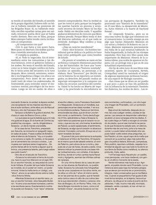 62 1947 / 23 DE FEBRERO DE 2014
ra tenido el sentido del Estado, el sentido
de la propia dignidad; hubiera sido un hé-
roe si hubiera resistido las presiones de
las Brigadas Rojas. Sí, no habiendo resis-
tido, escribía aquellas cartas para ser sal-
vado, entonces quería decir que se había
vuelto distinto. Pero eso es falso, porque
Moro siempre había tenido cierta inclina-
ción al compromiso.
–¿Al compromiso con qué?
–Con lo que fuera y con quien fuera.
Moro puso en libertad a los árabes que ha-
bían cometido atentados en Roma.
–Y cumplía su palabra...
–Sí, sí. Todo lo negociaba. Era el inter-
mediario entre los comunistas y los de-
mocristianos, entre el gobierno italiano y
los árabes. No tenía el sentido del Estado,
como no lo tiene ningún católico en Italia.
No lo tenía antes del secuestro ni lo tuvo
después. Moro intentó, asimismo, enten-
der a los brigadistas y llegar con ellos a un
compromiso. Poco antes de ser secues-
trado trató de releer Los endemoniados, de
Dostoiewski, para entender mejor el me-
canismo mental, psicológico de los terro-
ristas. Luego se vio en medio de ellos e
intentó comprenderlos. Pero la verdad es
que les tomó el pelo, porque los brigadis-
tas querían hacerle un proceso y arran-
carle secretos de Estado. Moro no les dijo
nada. Habló sin decirles nada. Y aquellos
grabaron kilómetros de cinta sin que Moro
soltara prenda. Porque Moro tenía el don
del discurso nebuloso, en el que nada se
entiende. Ambiguo. Muy católico y muy
meridional.
–¿Hay un carácter meridional?
–Claro –dice Sciascia–. Un hombre me-
ridional que se dedica a la política lo hace
más como politiquillo que como hombre
de Estado.
–De pronto el novelista se mete en los
archivos y comparte obsesiones parecidas
a las del historiador. No hace una “nove-
la histórica” sino una “historia novelada”.
Localiza un episodio, un personaje, y lo
elabora. Hace “literatura”, por decirlo así,
con la historia. Es un reportero, un investi-
gador, un detective, del pasado: realiza un
reportaje retrospectivo y lo compone con
todos los recursos narrativos del novelis-
ta. Usted lo ha hecho en Muerte del inqui-
sidor y ha practicado la microhistoria en
Las parroquias de Regalpetra. También ha
procurado una “historia de lo inmediato”
en El caso Moro, La desaparición de Mejora-
na, Autos relativos a la muerte de Raymond
Roussel...
–Sí –responde Sciascia–, pero no es
una cosa nueva. Es algo que comienza con
el romanticismo. La novela ensayo ya era
algo que hacían Alesandro Manzoni en
Los novios y Federico Di Roberto en Los vi-
rreyes. Manzoni representa precisamente
esa Italia de la que estamos hablando: la
Italia hispanizada, la Italia de los virreyes
españoles. Pero hay otro libro quizá más
importante de Manzoni: Historia de la co-
lumna infame, que acaba de aparecer en Es-
paña con un prólogo mío y que es de una
actualidad impresionante.
–En Ojo de cabra (uno de sus libros más
recientes, aparte de Crucigrama, Kermés,
Croniquillas) usted ha rastreado el origen
de algunas expresiones sicilianas hacien-
do una especie de filología narrativa...
–Son cosas que se dicen en mi pueblo
y que poco a poco se han ido perdiendo
con la influencia de la televisión.También
los dialectos, los modos de decir... Las re-
62 1947 / 23 DE FEBRERO DE 2014
Leonardo Sciascia, la verdad, la áspera verdad,
una recopilación de los mejores escritos so-
bre el autor siciliano, entre ellos uno de Manuel
Scorza y otro de Francesco Rosi.
Tampoco a Bufalino le gusta el alcohol. Re-
chaza un vaso de Bianco Corvo y dice:
–Lo que pasa es que la bebida que a mí más
me gusta es el agua. En la fuente de Cómiso (su
pueblo) hay una agua... –se ríe, dirigiéndose a
Sciascia–, un día te mando una botella.
En la casa de los Tranchino, preparado
por Assunta, se consume un spaguetti negro,
en salsa de pulpo. Frases sueltas de Bufalino,
ante el silencio de Sciascia: “Voy a mi pueblo
y no conozco a nadie. En cambio, si me paseo
por el cementerio los conozco a todos... Las
mujeres son siempre seres imaginarios... De
pronto tienes allí en la mente a alguien que te
brinca, una presencia latente, pero luego sabes
que está muerto”.
Otro día en el estudio de Tranchino:
–Sciascia ha retomado el tema de la justi-
cia, hace lo que hizo Manzoni en el siglo XIX.
Es un escritor francés, su sequedad es como
la de Voltaire. El poder del que habla Sciascia
es invisible, es un poder sin rostro, un poder
inmoral. Antes la mafia tenía un código, una
“ética”, ahora no se sabe dónde está la mafia
–dice Antonio Motta.
–Mientras Sciascia es un escritor seco, yo
soy un escritor húmedo –dice Gesualdo Bufali-
no–. Yo amo a los escritores húmedos y admiro
a los escritores secos. Exactamente lo contra-
rio sucede con Sciascia. Y por “seco” entiendo
al escritor clásico, como Francesco Guicciardi-
ni o Maquiavelo. Sciascia es un moralista, sus
personajes encarnan ideas morales. Y se va a
la microhistoria siciliana. Traduce en términos
emocionales las ideas, que en él son una ten-
sión moral, un sentimiento. Como decía Euge-
nio D’Ors, aplicándole su frase a Sciascia: la
razón tiene sus pasiones que el corazón no co-
noce, y que es a su vez, a la inversa, la sentencia
de Pascal. La razón apasionada, el sentimiento,
de Sciascia, es algo que el corazón no alcanza a
conocer. Concepto y emoción. El suyo es un co-
razón revestido de razón.
El jueves 6 de junio retomamos la autopista
a Catania en el Volvo de Tranchino. El trayecto
es el mismo que el del sábado anterior, al venir
de Palermo, pero ahora de sur a norte y, des-
pués de un par de horas, de este a oeste. Unos
letreros indican la presencia de una base mili-
tar norteamericana, con cohetes. A los lados
de Enna, donde el rumbo cambia hacia Racal-
muto y Agrigento, asoman las infinitas colinas
de naranjos.
En una vitrina-librero de su casa de cam-
po, en las afueras de Racalmuto, su pueblo
natal, Sciascia ha colocado tres fotografías:
una de unos cazadores en los años veinte, en-
tre ellos un niño de 7 años: él mismo senta-
do en las piernas de su padre, que le heredó
esta rústica casa a lo alto de una colina des-
de la que descienden viñedos y cerezos; otra
foto de Borges y él, en Roma (“Mire, mire, me
decía Borges moviendo la mano, como si él
también mirara”, recuerda Sciascia con los
ojos sonrientes y achinados), y en otro lugar
una imagen de Pirandello, con un sombrero
de pintor.
Bajo el sol de mediodía, después de co-
mer, las uvas cuelgan verdes y ácidas en las
parras. Las cerezas se desprenden calientes y
se abren un poco amargas entre los dedos. A
las cuatro llega un Fiatito a recoger al convida-
do de piedra, que en ese momento se perca-
ta de que Sciascia ha estado solo, en silencio,
durante más de una hora, junto a la mesa de
comer. Lo pudo haber entrevistado otra vez,
pudo haber vuelto sobre otras preguntas, so-
bre Pasolini, el cine, aquel capo de la mafia que
conoció en su juventud, algo más sobre Bor-
ges o la política italiana, Brancati, Lampedusa.
Pero prefirió, reportero cohibido, respetar la in-
timidad de alguien que casi todo lo ha dicho en
sus libros (la Sicilia como metáfora), su silencio
profundo, triste, sabio.
Y el Fiat baja hacia Racalmuto: un castillo,
unas parroquias, una traza medieval y sin gen-
te, en el último momento de la siesta.
Veinte kilómetros más hacia el sur: Agri-
gento, el pueblo donde nació Pirandello. La ca-
rretera se abre paso bajo los templos griegos
que se elevan por encima de un promontorio,
íntegros, mejor conservados que en los Balca-
nes. Cuando el pequeñísimo Fiat iguala el alto
nivel de los templos, en la lejanía, hacia el sur
africano, se dibuja en la costa el puerto de Em-
pédocles. Y allá, mucho más allá, hinchado,
plateado, verde o azulado, el mar: el mar co-
lor de vino.
 