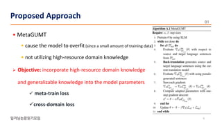 • MetaGUMT
• cause the model to overfit (since a small amount of training data)
• not utilizing high-resource domain knowledge
 Objective: incorporate high-resource domain knowledge
and generalizable knowledge into the model parameters
 meta-train loss
cross-domain loss
6
Proposed Approach
 