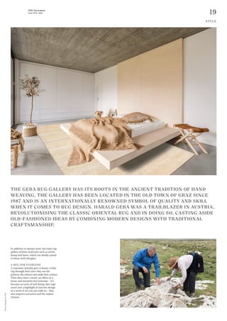 Photos:
Teppichgalerie
GEBA
19
THE Stylemate
Issue No 01 | 2023
STYLE
THE GEBA RUG GALLERY HAS ITS ROOTS IN THE ANCIENT TRADITION OF HAND
WEAVING. THE GALLERY HAS BEEN LOCATED IN THE OLD TOWN OF GRAZ SINCE
1987 AND IS AN INTERNATIONALLY RENOWNED SYMBOL OF QUALITY AND SKILL
WHEN IT COMES TO RUG DESIGN. HARALD GEBA WAS A TRAILBLAZER IN AUSTRIA,
REVOLUTIONISING THE CLASSIC ORIENTAL RUG AND IN DOING SO, CASTING ASIDE
OLD-FASHIONED IDEAS BY COMBINING MODERN DESIGNS WITH TRADITIONAL
CRAFTSMANSHIP.
In addition to sheep’s wool, the Geba rug
gallery utilises materials such as nettle,
hemp and linen, which are ideally suited
to those with allergies.
A RUG FOR EVERYONE
A customer initially gets to know a Geba
rug through their eyes: they see the
pattern, the colours and make first contact.
Then they enter a hotel, an office or a
home and instantly feel welcome – it’s
become an oasis of well-being. But rugs
aren’t just a highlight of interior design
or a work of art you can walk on – they
also improve acoustics and the indoor
climate.
 