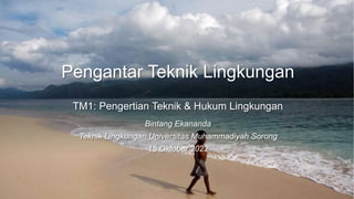 Pengantar Teknik Lingkungan
TM1: Pengertian Teknik & Hukum Lingkungan
Bintang Ekananda
Teknik Lingkungan Universitas Muhammadiyah Sorong
15 Oktober 2022
 