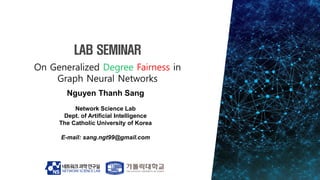 Nguyen Thanh Sang
Network Science Lab
Dept. of Artificial Intelligence
The Catholic University of Korea
E-mail: sang.ngt99@gmail.com
 