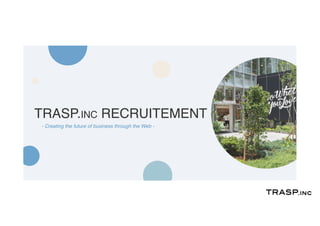 TRASP.INC RECRUITEMENT
- Creating the future of business through the Web -
 