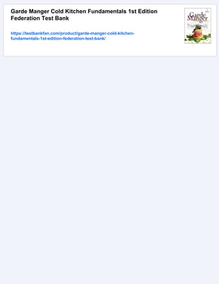 Garde Manger Cold Kitchen Fundamentals 1st Edition
Federation Test Bank
https://testbankfan.com/product/garde-manger-cold-kitchen-
fundamentals-1st-edition-federation-test-bank/
 
