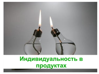 Индивидуальность в продуктах 