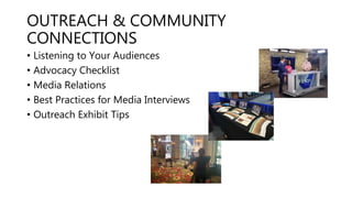 OUTREACH & COMMUNITY
CONNECTIONS
• Listening to Your Audiences
• Advocacy Checklist
• Media Relations
• Best Practices for Media Interviews
• Outreach Exhibit Tips
 