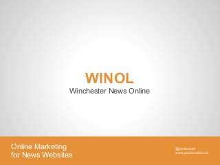 WINOL
                Winchester News Online




Online Marketing                         @paulwould
                                         www.paulwould.com
for News Websites
 
