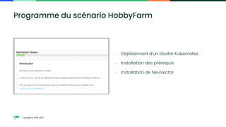 Copyright © SUSE 2023
− Déploiement d’un cluster Kubernetes
− Installation des prérequis
− Installation de NeuVector
Programme du scénario HobbyFarm
 