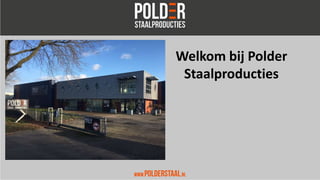 Welkom bij Polder
Staalproducties
 