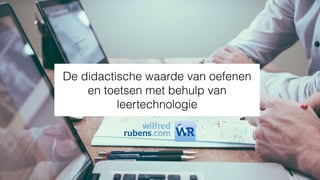 De didactische waarde van oefenen
en toetsen met behulp van
leertechnologie
 