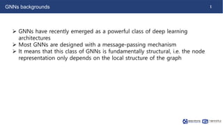 1
GNNs backgrounds
 GNNs have recently emerged as a powerful class of deep learning
architectures
 Most GNNs are designe...