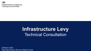 Infrastructure Levy
Technical Consultation
29 March 2023
Planning Advisory Service Webinar Event
 