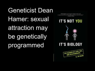 Geneticist Dean
Hamer: sexual
attraction may
be genetically
programmed
 