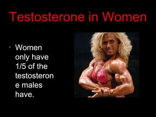 Testosterone in Women
•
Women
only have
1/5 of the
testosteron
e males
have.
 