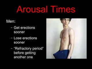 Arousal Times
Men:
– Get erections
sooner
– Lose erections
sooner
– “Refractory period”
before getting
another one
 