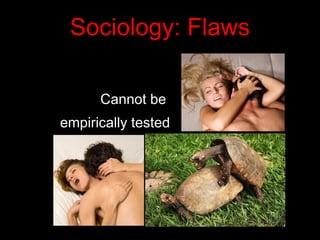 Sociology: Flaws
Cannot be
empirically tested
 