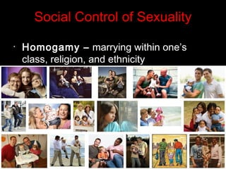 Social Control of Sexuality
•
Homogamy – marrying within one’s
class, religion, and ethnicity
 