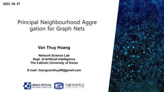 2023. 04. 07
Van Thuy Hoang
Network Science Lab
Dept. of Artificial Intelligence
The Catholic University of Korea
E-mail: hoangvanthuy90@gmail.com
 
