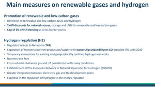 Promotion of renewable and low-carbon gases
• Definition of renewable and low-carbon gases and hydrogen
• Tariff discounts for network access, storage and LNG for renewable and low-carbon gases
• Cap of 5% of H2 blending at cross-border points
Hydrogen regulation (H2)
• Regulated Access to Networks (TPA)
• Separation of transmission from production/supply with ownership unbundling or ISO; possible ITO until 2030
• Temporary exemptions for existing and geographically confined hydrogen networks
• No entry-exit fees
• Cross subsidies between gas and H2 possible but with many conditions
• Establishment of the European Network of Network Operators for Hydrogen (ENNOH)
• Greater integration between electricity, gas and H2 development plans
• Expertise in the regulation of hydrogen to the energy regulator
Main measures on renewable gases and hydrogen
 