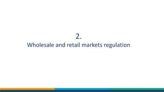 2.
Wholesale and retail markets regulation
 