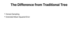 The Difference from Traditional Tree
•Honest Sampling
•Extended Mean Squared Error
 
