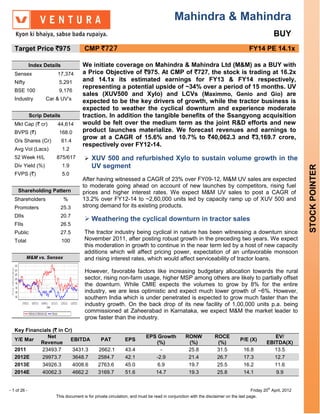 Mahindra & Mahindra
                                                                                                                                                  BUY
   Target Price `975                    CMP `727                                                                                    FY14 PE 14.1x

              Index Details            We initiate coverage on Mahindra & Mahindra Ltd (M&M) as a BUY with
   Sensex                17,374        a Price Objective of `975. At CMP of `727, the stock is trading at 16.2x
   Nifty                  5,291        and 14.1x its estimated earnings for FY13 & FY14 respectively,
                                       representing a potential upside of ~34% over a period of 15 months. UV
   BSE 100                9,176
                                       sales (XUV500 and Xylo) and LCVs (Maximmo, Genio and Gio) are
   Industry         Car & UV’s
                                       expected to be the key drivers of growth, while the tractor business is
                                       expected to weather the cyclical downturn and experience moderate
              Scrip Details            traction. In addition the tangible benefits of the Ssangyong acquisition
   Mkt Cap (` cr)        44,614        would be felt over the medium term as the joint R&D efforts and new
   BVPS (`)               168.0        product launches materialize. We forecast revenues and earnings to
                                       grow at a CAGR of 15.6% and 10.7% to `40,062.3 and `3,169.7 crore,
   O/s Shares (Cr)            61.4
                                       respectively over FY12-14.
   Avg Vol (Lacs)             1.2
   52 Week H/L           875/617         XUV 500 and refurbished Xylo to sustain volume growth in the
   Div Yield (%)              1.9           UV segment




                                                                                                                                                               STOCK POINTER
   FVPS (`)                   5.0
                                       After having witnessed a CAGR of 23% over FY09-12, M&M UV sales are expected
                                       to moderate going ahead on account of new launches by competitors, rising fuel
     Shareholding Pattern              prices and higher interest rates. We expect M&M UV sales to post a CAGR of
   Shareholders                %       13.2% over FY12-14 to ~2,60,000 units led by capacity ramp up of XUV 500 and
   Promoters                  25.3     strong demand for its existing products.
   DIIs                       20.7
                                         Weathering the cyclical downturn in tractor sales
   FIIs                       26.5
   Public                     27.5      The tractor industry being cyclical in nature has been witnessing a downturn since
   Total                      100       November 2011, after posting robust growth in the preceding two years. We expect
                                        this moderation in growth to continue in the near term led by a host of new capacity
                                        additions which will affect pricing power, expectation of an unfavorable monsoon
           M&M vs. Sensex               and rising interest rates, which would affect serviceability of tractor loans.

                                        However, favorable factors like increasing budgetary allocation towards the rural
                                        sector, rising non-farm usage, higher MSP among others are likely to partially offset
                                        the downturn. While CMIE expects the volumes to grow by 8% for the entire
                                        industry, we are less optimistic and expect much lower growth of ~6%. However,
                                        southern India which is under penetrated is expected to grow much faster than the
                                        industry growth. On the back drop of its new facility of 1,00,000 units p.a. being
                                        commissioned at Zaheerabad in Karnataka, we expect M&M the market leader to
                                        grow faster than the industry.

   Key Financials (` in Cr)
                Net                                                        EPS Growth            RONW            ROCE                            EV/
   Y/E Mar                EBITDA                 PAT           EPS                                                             P/E (X)
             Revenue                                                          (%)                 (%)             (%)                         EBITDA(X)
   2011      23493.7        3431.3              2662.1         43.4             -                 25.8            31.5           16.8            13.5
   2012E     29973.7        3648.7              2584.7         42.1           -2.9                21.4            26.7           17.3            12.7
   2013E     34926.3        4008.6              2763.6         45.0            6.9                19.7            25.5           16.2            11.6
   2014E     40062.3        4662.2              3169.7         51.6           14.7                19.3            25.8           14.1             9.9


- 1 of 26 -                                                                                                                          Friday 20th April, 2012
                         This document is for private circulation, and must be read in conjunction with the disclaimer on the last page.
 