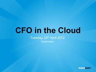 CFO in the Cloud
   Tuesday, 24th April 2012
          Copenhagen
 