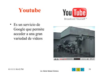 Youtube Es un servicio de Google que permite acceder a una gran variedad de videos 01/11/11   06:42 PM 