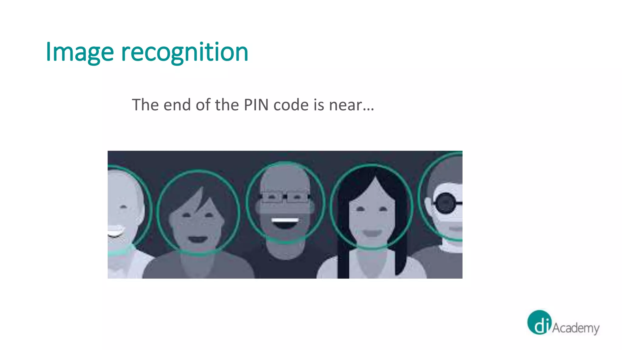 Image recognition
The end of the PIN code is near…