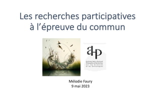 Les recherches participatives
à l’épreuve du commun
Mélodie Faury
9 mai 2023
 