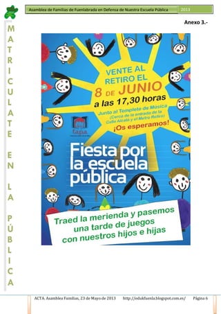ACTA. Asamblea Familias, 23 de Mayo de 2013 http://edukfuenla.blogspot.com.es/ Página 6
Asamblea de Familias de Fuenlabrada en Defensa de Nuestra Escuela Pública 2013
M
A
T
R
I
C
U
L
A
T
E
E
N
L
A
P
Ú
B
L
I
C
A
Anexo 3.-
 
