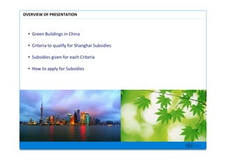 BEE inc.
OVERVIEW'OF'PRESENTATION'
?? Green+Buildings+in+China+
+
?? Criteria+to+qualify+for+Shanghai+Subsidies+
+
?? Subsidies+given+for+each+Criteria+
+
?? How+to+apply+for+Subsidies+
+
 