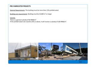 BEE inc.
General+Requirements:+The+building+must+be+more+than+15%+prefabricated+
+
Building+size+requirements:+Building+must+be+25,000+m2+or+larger+
+
Subsidy:++
There+is+a+general+subsidy+of+60+RMB/m2+
If+the+prefabricated+rate+reaches+25%+or+above,+it+will+receive+a+subsidy+of+100+RMB/m2.+
+
+
+
PREPFABRICATED'PROJECTS'
 