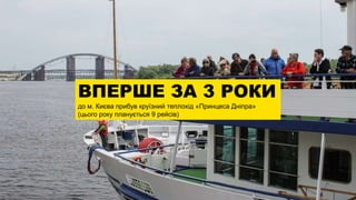 ВПЕРШЕ ЗА 3 РОКИ
до м. Києва прибув круїзний теплохід «Принцеса Дніпра»
(цього року планується 9 рейсів)
 