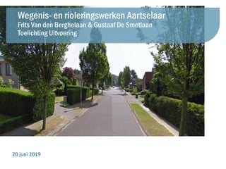 20 juni 2019
Wegenis- en rioleringswerken Aartselaar
Frits Van den Berghelaan & Gustaaf De Smetlaan
Toelichting Uitvoering
 