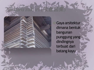 Azekura zukuri (校倉図栗)
Gayaarsitektur
dimana bentuk
bangunan
punggung yang
dindingnya
terbuat dari
batang kayu
 