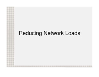 Reducing Network Loads
 