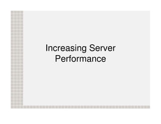 Increasing Server
  Performance
 