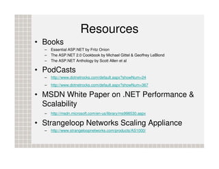 Resources
• Books
  –   Essential ASP.NET by Fritz Onion
  –   The ASP.NET 2.0 Cookbook by Michael Gittel & Geoffrey LeBlo...
