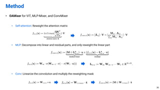 • OAMixer for ViT, MLP-Mixer, and ConvMixer
• Self-attention: Reweight the attention matrix
• MLP: Decompose into linear and residual parts, and only reweight the linear part
• Conv: Linearize the convolution and multiply the reweighting mask
Method
30
 