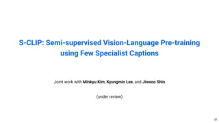 S-CLIP: Semi-supervised Vision-Language Pre-training
using Few Specialist Captions
51
Joint work with Minkyu Kim, Kyungmin Lee, and Jinwoo Shin
(under review)
 