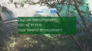 Digitale leeromgeving:
van all in one
naar lerend ecosysteem
 