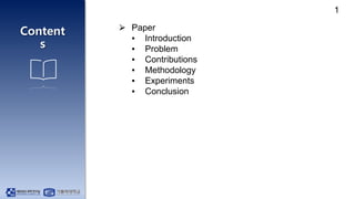 Content
s
1
⮚ Paper
▪ Introduction
▪ Problem
▪ Contributions
▪ Methodology
▪ Experiments
▪ Conclusion
 