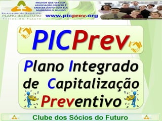 PICPrev
Plano Integrado
de Capitalização
Preventivo
 