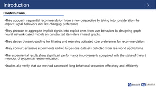 3
Introduction
Contributions
•They approach sequential recommendation from a new perspective by taking into consideration ...