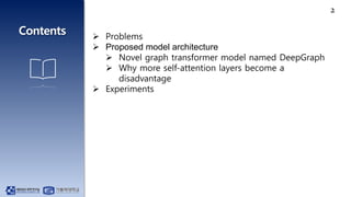 2
 Problems
 Proposed model architecture
 Novel graph transformer model named DeepGraph
 Why more self-attention layer...