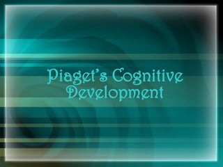 Piaget’s Cognitive
Development
 
